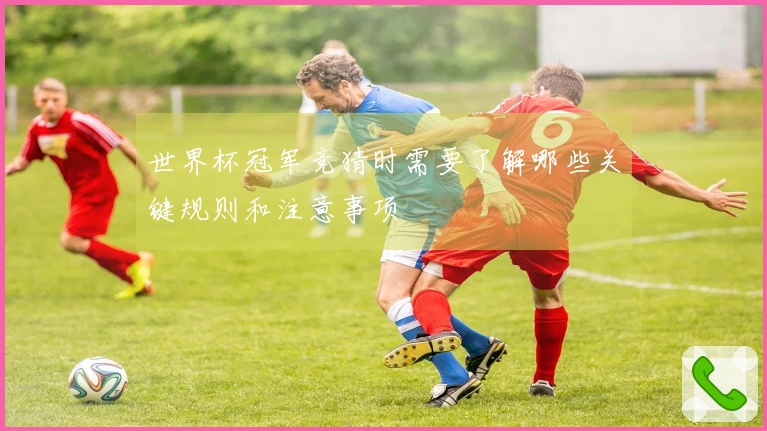世界杯冠军竞猜时需要了解哪些关键规则和注意事项