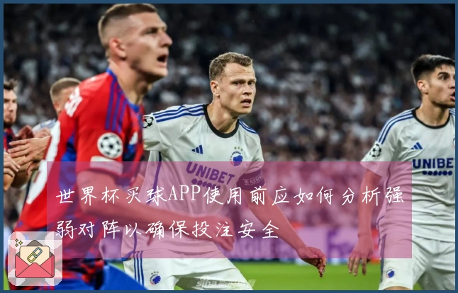 世界杯买球APP使用前应如何分析强弱对阵以确保投注安全