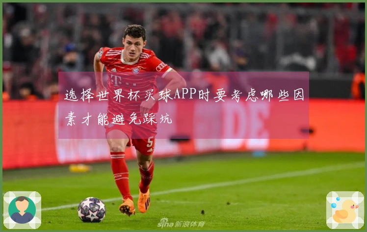 选择世界杯买球APP时要考虑哪些因素才能避免踩坑