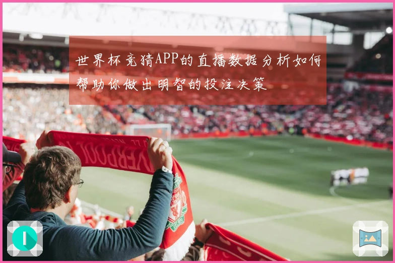 世界杯竞猜APP的直播数据分析如何帮助你做出明智的投注决策