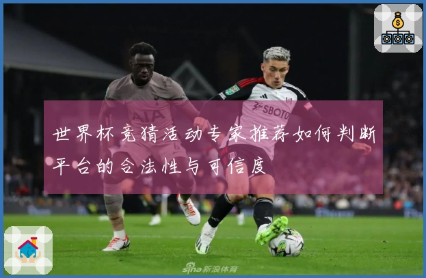 世界杯竞猜活动专家推荐如何判断平台的合法性与可信度