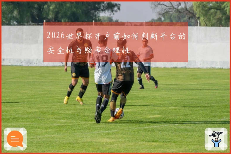 2026世界杯开户前如何判断平台的安全性与赔率合理性